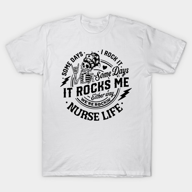 Nurse life, Some days I rock it some days it rocks me T-Shirt by MasutaroOracle